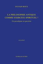 Couverture du livre « La philosophie antique comme exercice spirituel ? un paradigme en question » de Sylvain Roux aux éditions Belles Lettres