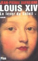 Couverture du livre « Louis Xiv T.1 ; Le Lever Du Soleil 1637-1661 » de Jean-Pierre Dufreigne aux éditions Plon