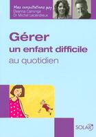 Couverture du livre « Gerer un enfant difficile au quotidien - mes consultations psy » de Lecendreux/Canonge aux éditions Solar