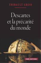 Couverture du livre « Descartes et la précarité du monde » de Thibault Gress aux éditions Cnrs Editions