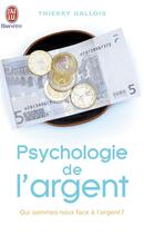 Couverture du livre « Psychologie de l'argent - qui sommes nous face a l'argent ? » de Thierry Gallois aux éditions J'ai Lu