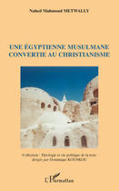 Couverture du livre « Une égyptienne musulmane convertie au christianisme » de Nahed Mahmoud Metwally aux éditions L'harmattan