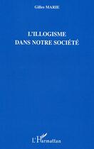 Couverture du livre « L'illogisme dans notre société » de Gilles Marie aux éditions Editions L'harmattan