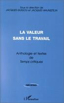 Couverture du livre « La valeur sans le travail ; anthologie et textes de temps critiques » de Jacques Guigou et Jacques Wajnsztejn aux éditions Editions L'harmattan