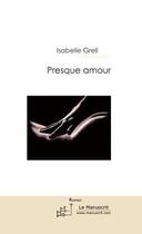 Couverture du livre « Presque amour » de Isabelle Grell aux éditions Editions Le Manuscrit