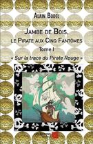 Couverture du livre « Jambe de bois, le pirate aux cinq fantômes t.1 ; sur la trace du pirate rouge » de Alain Bodel aux éditions Editions Du Net