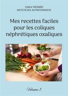 Couverture du livre « Mes recettes faciles pour les coliques nÃ©phrÃ©tiques oxaliques t.1 » de Cedric Menard aux éditions Books On Demand