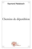 Couverture du livre « Chemins de deperdition - un chemin vers soi-meme » de Raymond Matabosch aux éditions Edilivre