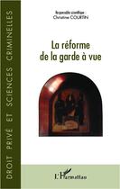 Couverture du livre « La réforme de la garde a vue » de Christine Courtin aux éditions L'harmattan