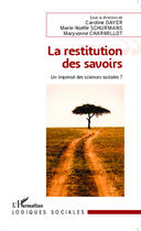 Couverture du livre « Restitution des savoirs ; un impensé des sciences sociales ? » de Marie-Noelle Schurmans et Maryvonne Charmillot et Caroline Dayer aux éditions L'harmattan