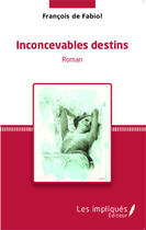 Couverture du livre « Inconcevables destins » de Francois De Fabiol aux éditions Les Impliques