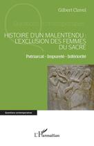 Couverture du livre « Histoire dun malentendu : l'exclusion des femmes du sacré Tome 1, patriarcat - impureté - infériorité » de Gilbert Clavel aux éditions L'harmattan