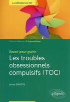 Couverture du livre « Savoir pour guérir : les troubles obsessionnels compulsifs (TOC) » de Dantin Lionel aux éditions Ellipses