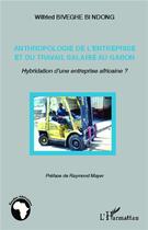 Couverture du livre « Anthropologie de l'entreprise et du travail salarié au Gabon ; hybridation d'une entreprise africaine ? » de Biveghe Bi Ndong Wil aux éditions L'harmattan