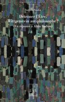 Couverture du livre « Detroner l'etre. wittgenstein antiphilosophe ? » de Antonia Soulez aux éditions Lambert-lucas