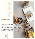 Couverture du livre « Mes secrets d'herboristerie asiatique » de Erin Masako Wilkins aux éditions Chariot D'or