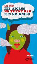 Couverture du livre « Les aigles ne tuent pas les mouches » de Luc Baba aux éditions Editions Thierry Magnier