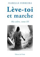 Couverture du livre « Ma colère Tome 3 : Lève-toi et marche » de Isabelle Ferreira aux éditions De L'onde