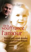 Couverture du livre « De la souffrance à l'amour : Enfant mal-aimé devenu homme et prêtre debout » de Simon Baron aux éditions Livre Ouvert