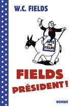 Couverture du livre « Fields president ! » de W. C. Fields aux éditions Wombat