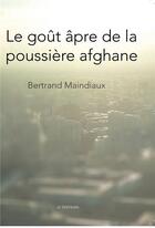 Couverture du livre « Le goût âpre de la poussière afghane » de Maindiaux Bertrand aux éditions Editions Lc