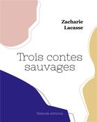 Couverture du livre « Trois contes sauvages » de Zacharie Lacasse aux éditions Hesiode