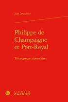 Couverture du livre « Philippe de Champaigne et Port-Royal ; témoignages épistolaires » de Lesaulnier Jean aux éditions Classiques Garnier