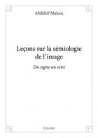 Couverture du livre « Leçons sur la sémiologie de l'image : du signe au sens » de Abdeltif Makan aux éditions Edilivre