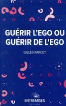 Couverture du livre « Guérir l'ego ou guérir de l'ego » de Gilles Farcet aux éditions Entremises