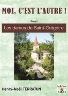 Couverture du livre « Les Dames de Saint-Grégoire : Moi, c'est l'Autre ! Tome 2 » de Henry-Noël Ferraton aux éditions L'arbre De Rinou
