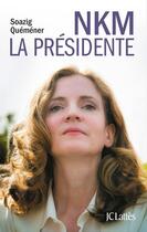 Couverture du livre « NKM, la présidente » de Soazig Quemener aux éditions Jc Lattes