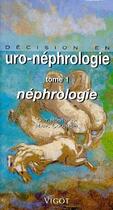 Couverture du livre « Décision en uro-néphrologie t.1 ; néphrologie » de Guy Rostoker et Marc Colombel aux éditions Vigot