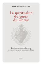 Couverture du livre « La spiritualité du coeur du Christ : des origines à Sainte Faustine en passant par Sainte Marguerite-Marie » de Michel Callies aux éditions Mame