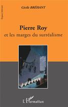 Couverture du livre « Pierre roy et les marges du surrealisme » de Cecile Brehant aux éditions L'harmattan