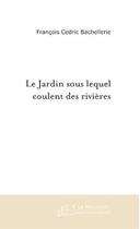 Couverture du livre « Le jardin sous lequel coulent des rivieres » de Bachellerie F-C. aux éditions Editions Le Manuscrit