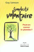 Couverture du livre « Simplicite Volontaire ; Peut-On Sauver La Planete ? » de Guy Samson aux éditions Quebecor