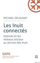 Couverture du livre « Les inuits connectes. internet et les reseaux sociaux au service » de Michael Delaunay aux éditions Presses De L'universite De Laval