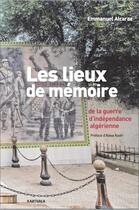 Couverture du livre « Les lieux de la mémoire de la guerre d'indépendance algérienne » de Emmanuel Alcaraz aux éditions Karthala