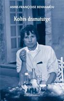 Couverture du livre « Koltès dramaturge » de Anne-Francoise Benhamou aux éditions Solitaires Intempestifs