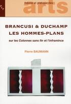 Couverture du livre « Brancusi & Duchamp, les hommes-plans ; sur les Colonnes sans fin et l'inframince » de Pierre Baumann aux éditions Pu De Provence