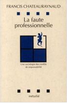 Couverture du livre « La faute professionnelle ; une sociologie des conflits de responsabilité » de Francis Chateauraynaud aux éditions Metailie