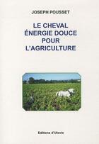 Couverture du livre « Le cheval, énergie douce pour l'agriculture » de Joseph Pousset aux éditions Utovie