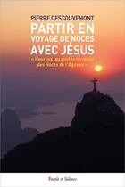 Couverture du livre « Partir en voyage de noces avec Jésus : « Heureux les invités au repas des Noces de l'Agneau » » de Pierre Descouvemont aux éditions Parole Et Silence