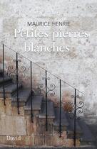 Couverture du livre « Petites pierres blanches » de Maurice Henrie aux éditions David