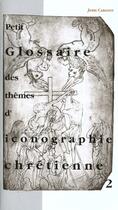 Couverture du livre « Petit Glossaire Des Themes D'Iconographie Chretienne 2 » de Cabanot/Jean aux éditions Confluences