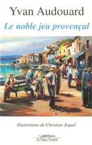 Couverture du livre « Le noble jeu provençal » de Yvan Audouard aux éditions Autres Temps