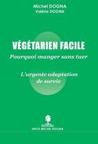 Couverture du livre « Végétarien facile ; pourquoi manger sans tuer » de Michel Dogna et Valerie Dogna aux éditions Michel Dogna