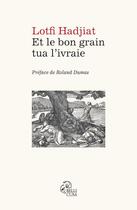 Couverture du livre « Et le bon grain tua l'ivraie » de Lotfi Hadjiat aux éditions Bellicum