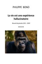 Couverture du livre « La vie est une expérience hallucinatoire ; recueil de pensées 2011-2020 » de Philippe Bono aux éditions Librinova