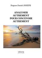 Couverture du livre « Analyser autrement pour concevoir autrement » de Hugues Daniel Joseph aux éditions Verone